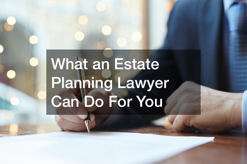 What an Estate Planning Lawyer Can Do For You