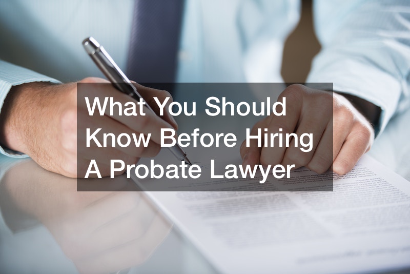 What You Should Know Before Hiring A Probate Lawyer