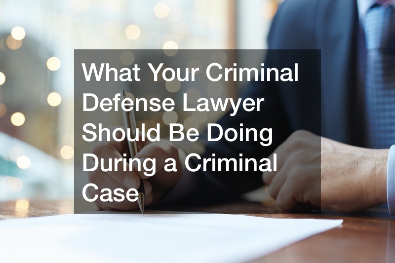 What Your Criminal Defense Lawyer Should Be Doing During a Criminal Case