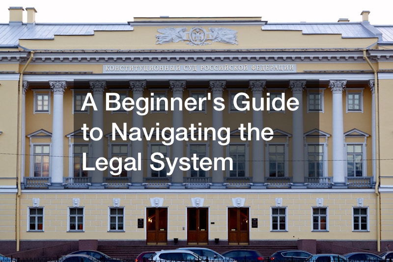 A Beginners Guide to Navigating the Legal System