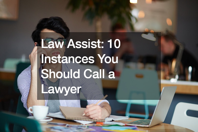 Law Assist: 10 Instances You Should Call a Lawyer